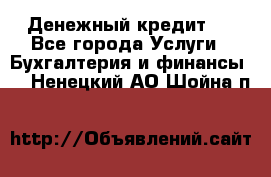 Денежный кредит ! - Все города Услуги » Бухгалтерия и финансы   . Ненецкий АО,Шойна п.